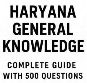 Haryana General Knowledge: Complete 500 Questions for Exams