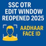 SSC OTR Edit Window Reopened 2025: Aadhaar Face ID
