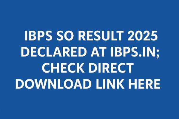 IBPS SO Result 2025 Declared at ibps.in; Check Direct Download Link Here
